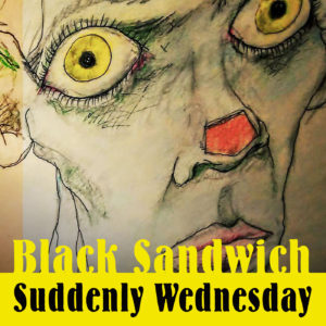 Black Sandwich – Suddenly Wednesday