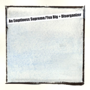 Yea Big + Disorganizer – An Emptiness Supreme