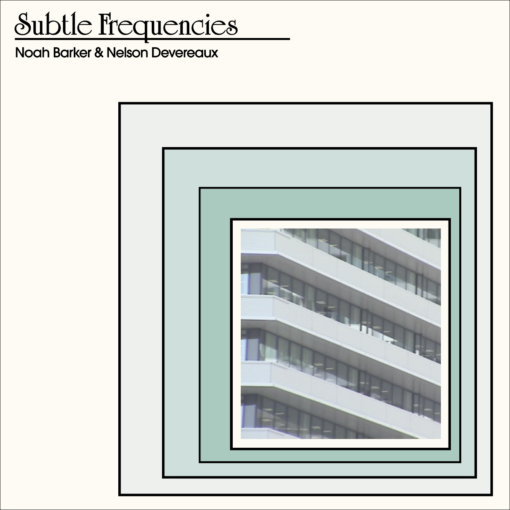 Noah Barker & Nelson Devereaux - Subtle Frequencies